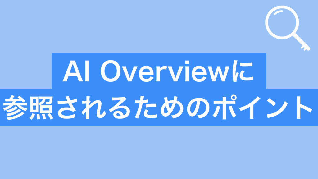 AI Overviewsに参照されるためのポイント